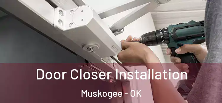  Door Closer Installation Muskogee - OK