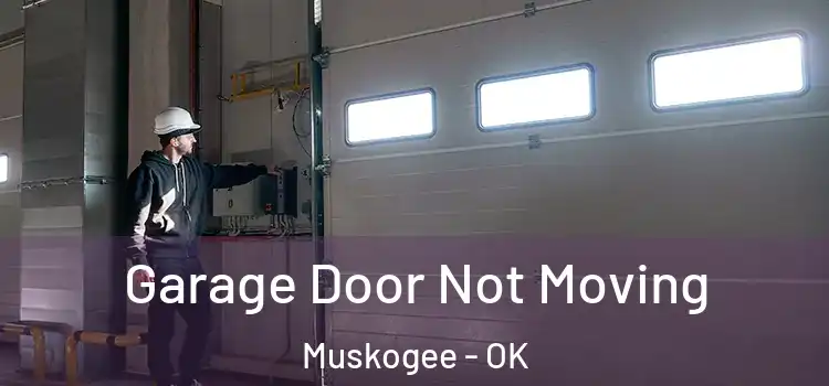  Garage Door Not Moving Muskogee - OK