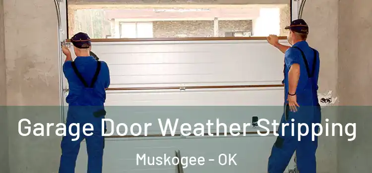  Garage Door Weather Stripping Muskogee - OK