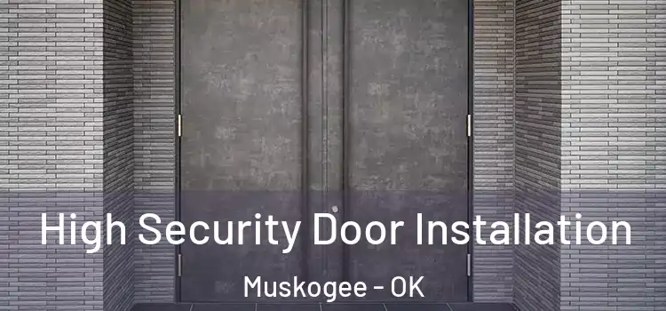  High Security Door Installation Muskogee - OK